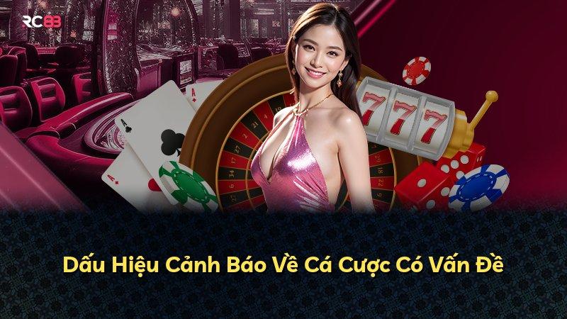 Dấu Hiệu Cảnh Báo Về Cá Cược Có Vấn Đề
