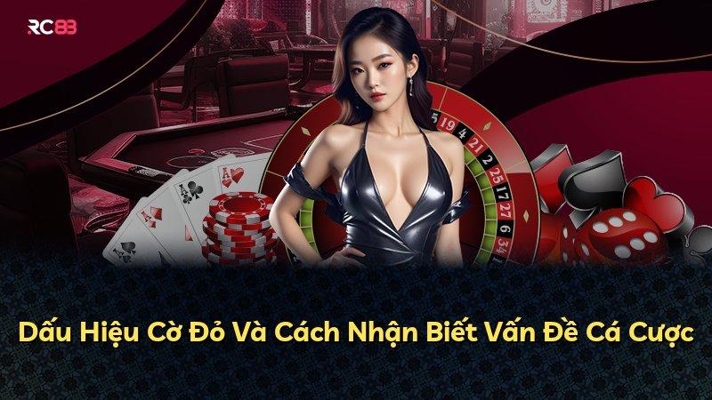 Dấu Hiệu Cờ Đỏ Và Cách Nhận Biết Vấn Đề Cá Cược