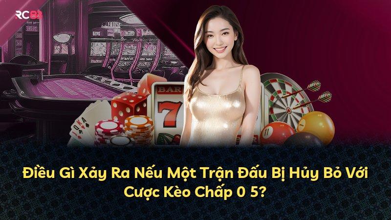 Điều Gì Xảy Ra Nếu Một Trận Đấu Bị Hủy Bỏ Với Cược Kèo Chấp 0 5?
