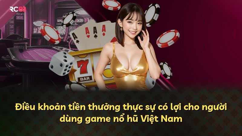 Điều khoản tiền thưởng thực sự có lợi cho người dùng game nổ hũ Việt Nam