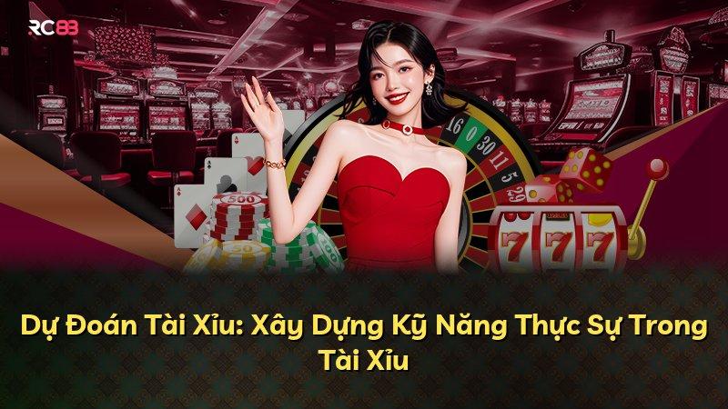 Dự Đoán Tài Xỉu: Xây Dựng Kỹ Năng Thực Sự Trong Tài Xỉu