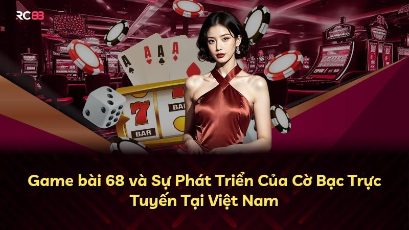 Game bài 68 và Sự Phát Triển Của Cờ Bạc Trực Tuyến Tại Việt Nam