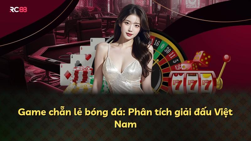 Game chẵn lẻ bóng đá: Phân tích giải đấu Việt Nam