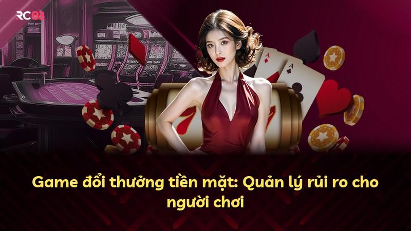 Game đổi thưởng tiền mặt: Quản lý rủi ro cho người chơi