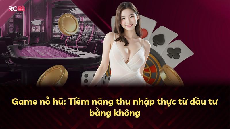 Game nỗ hũ: Tiềm năng thu nhập thực từ đầu tư bằng không
