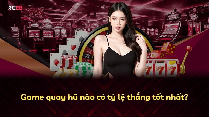 Game quay hũ nào có tỷ lệ thắng tốt nhất?