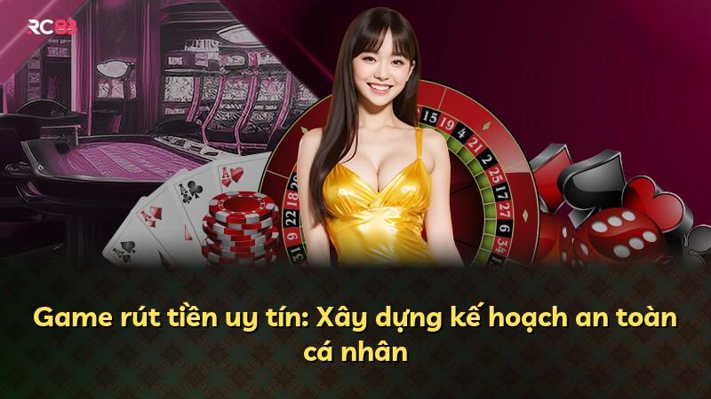 Game rút tiền uy tín: Xây dựng kế hoạch an toàn cá nhân