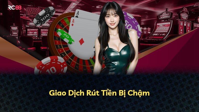 Giao Dịch Rút Tiền Bị Chậm