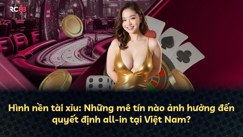 Hình nền tài xỉu: Những mê tín nào ảnh hưởng đến quyết định all-in tại Việt Nam?