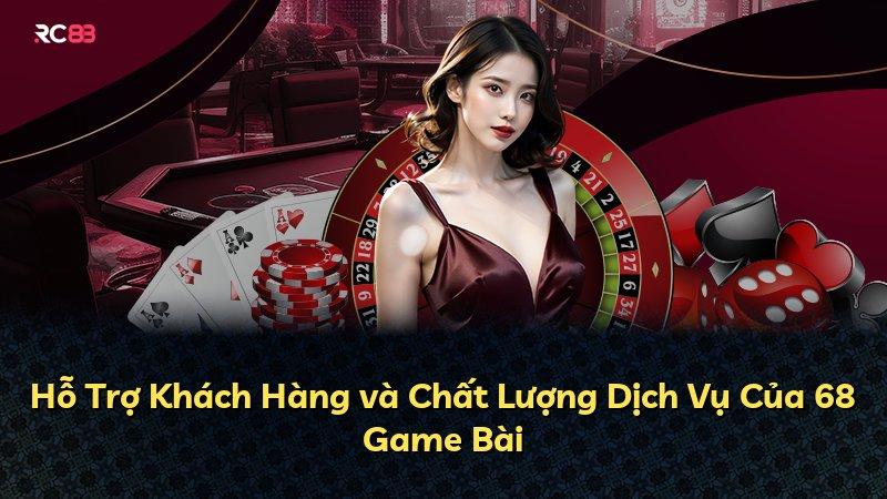 Hỗ Trợ Khách Hàng và Chất Lượng Dịch Vụ Của 68 Game Bài