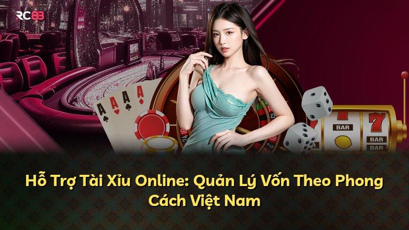 Hỗ Trợ Tài Xỉu Online: Quản Lý Vốn Theo Phong Cách Việt Nam