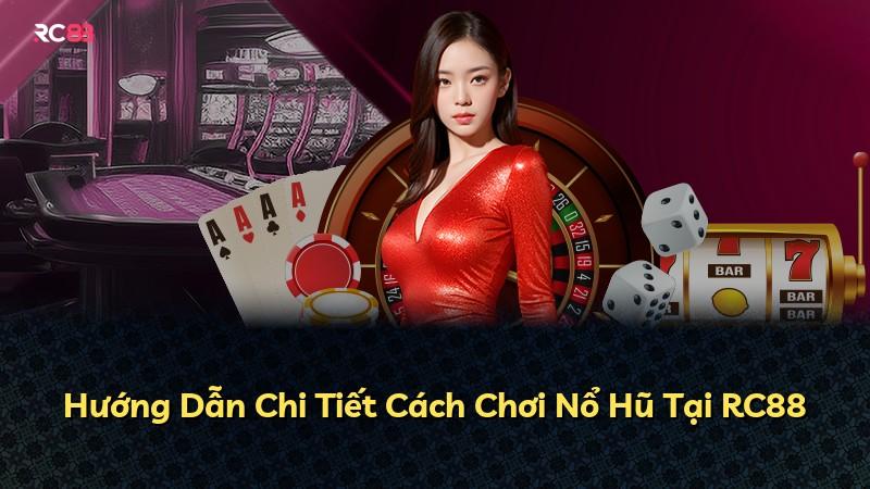 Hướng Dẫn Chi Tiết Cách Chơi Nổ Hũ Tại RC88