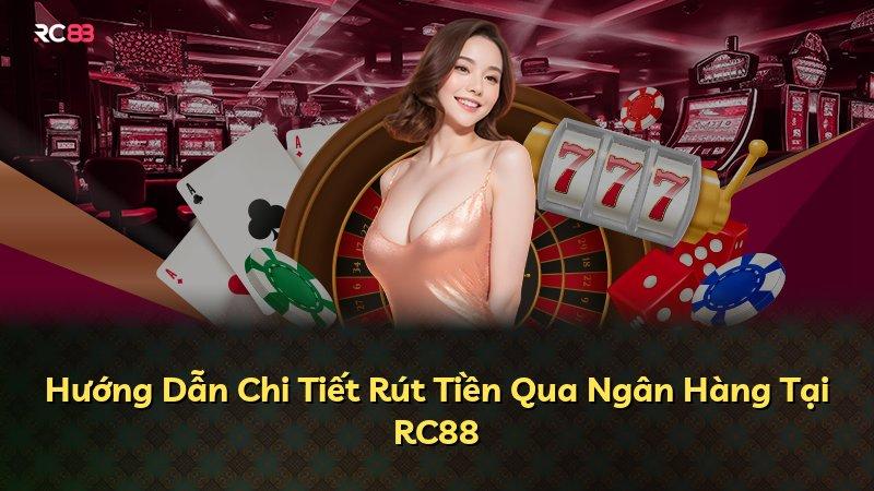 Hướng Dẫn Chi Tiết Rút Tiền Qua Ngân Hàng Tại RC88