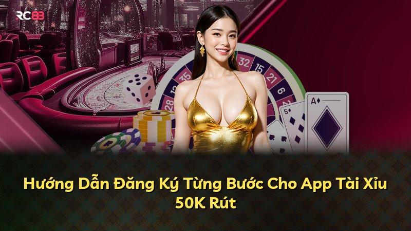 Hướng Dẫn Đăng Ký Từng Bước Cho App Tài Xỉu 50K Rút