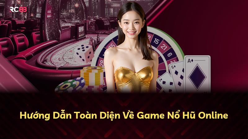 Hướng Dẫn Toàn Diện Về Game Nổ Hũ Online