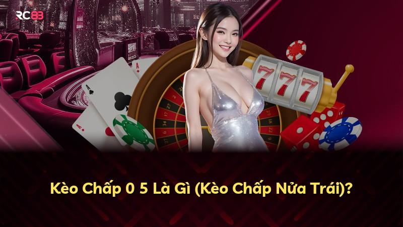 Kèo Chấp 0 5 Là Gì (Kèo Chấp Nửa Trái)?
