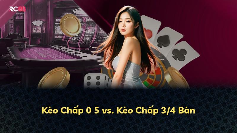 Kèo Chấp 0 5 vs. Kèo Chấp 3/4 Bàn