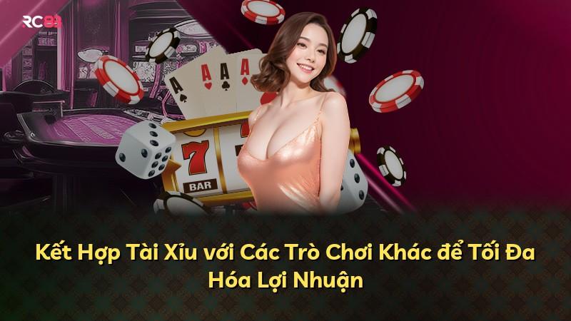 Kết Hợp Tài Xỉu với Các Trò Chơi Khác để Tối Đa Hóa Lợi Nhuận