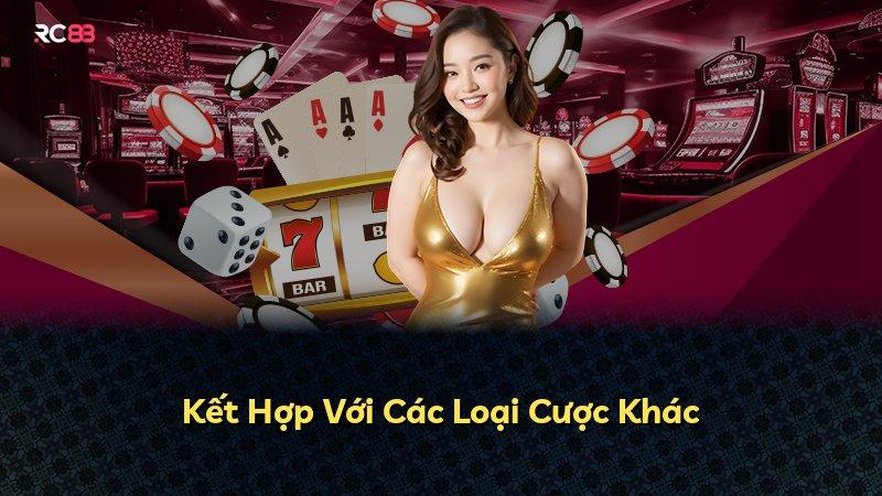 Kết Hợp Với Các Loại Cược Khác