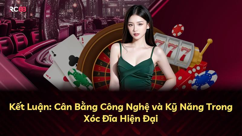 Kết Luận: Cân Bằng Công Nghệ và Kỹ Năng Trong Xóc Đĩa Hiện Đại
