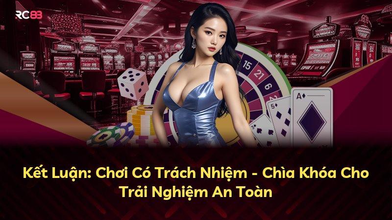 Kết Luận: Chơi Có Trách Nhiệm - Chìa Khóa Cho Trải Nghiệm An Toàn