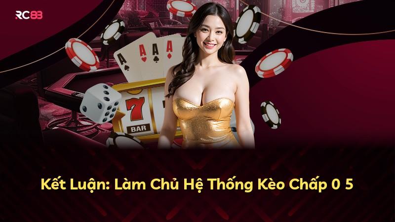 Kết Luận: Làm Chủ Hệ Thống Kèo Chấp 0 5