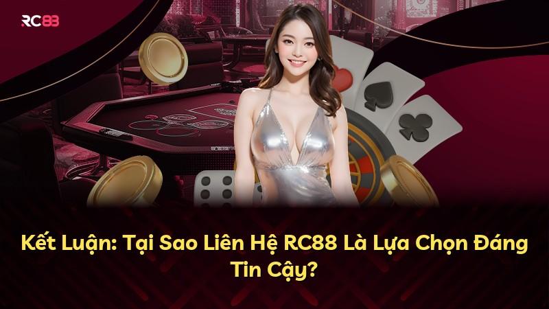 Kết Luận: Tại Sao Liên Hệ RC88 Là Lựa Chọn Đáng Tin Cậy?