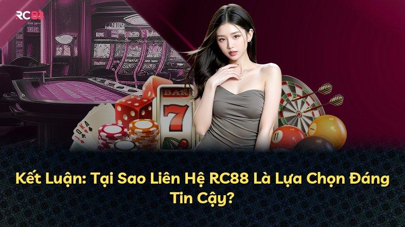 Kết Luận: Tại Sao Liên Hệ RC88 Là Lựa Chọn Đáng Tin Cậy?