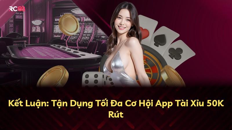 Kết Luận: Tận Dụng Tối Đa Cơ Hội App Tài Xỉu 50K Rút