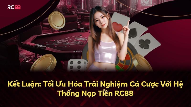 Kết Luận: Tối Ưu Hóa Trải Nghiệm Cá Cược Với Hệ Thống Nạp Tiền RC88
