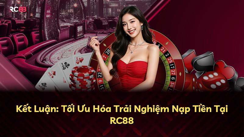 Kết Luận: Tối Ưu Hóa Trải Nghiệm Nạp Tiền Tại RC88