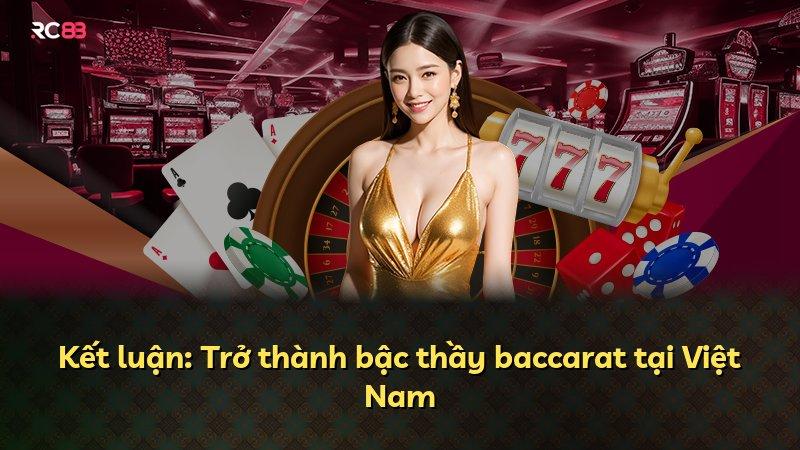 Kết luận: Trở thành bậc thầy baccarat tại Việt Nam