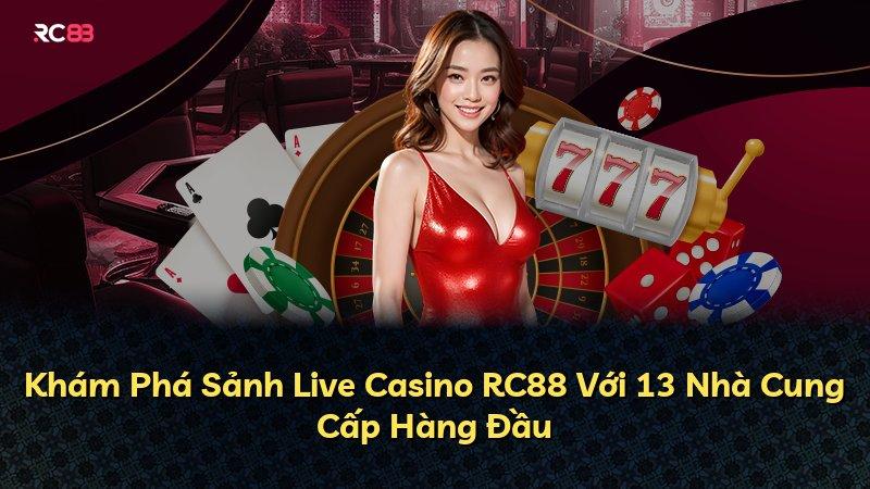 Khám Phá Sảnh Live Casino RC88 Với 13 Nhà Cung Cấp Hàng Đầu
