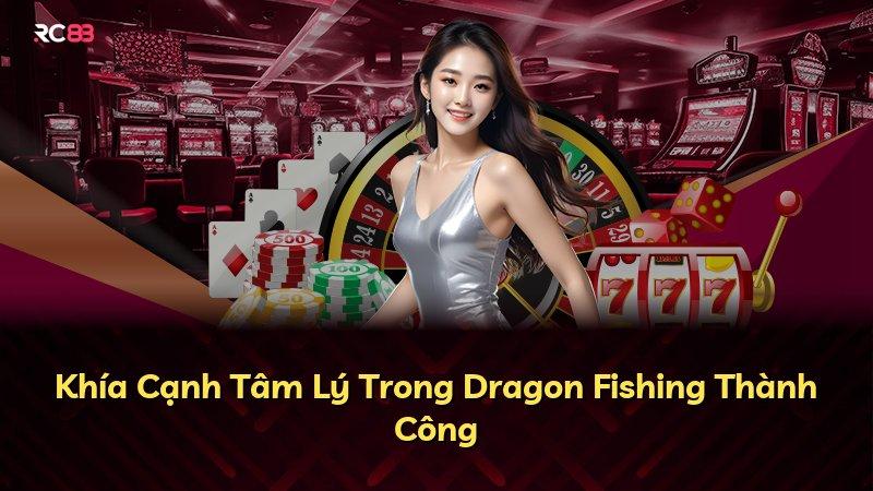 Khía Cạnh Tâm Lý Trong Dragon Fishing Thành Công