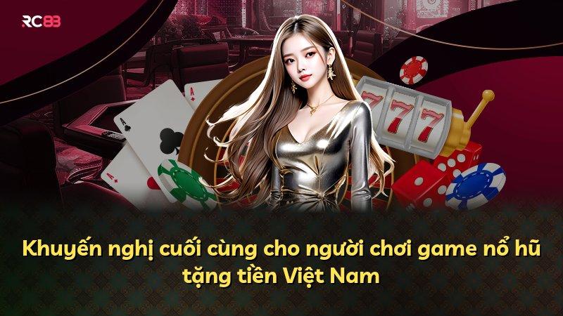 Khuyến nghị cuối cùng cho người chơi game nổ hũ tặng tiền Việt Nam