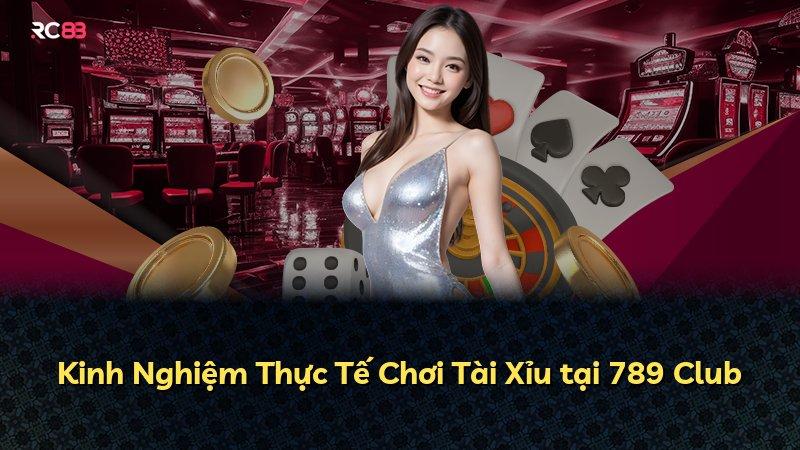 Kinh Nghiệm Thực Tế Chơi Tài Xỉu tại 789 Club