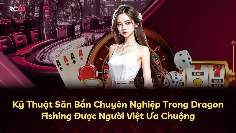 Kỹ Thuật Săn Bắn Chuyên Nghiệp Trong Dragon Fishing Được Người Việt Ưa Chuộng