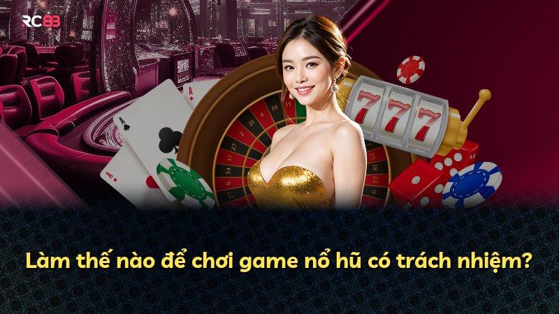 Làm thế nào để chơi game nổ hũ có trách nhiệm?