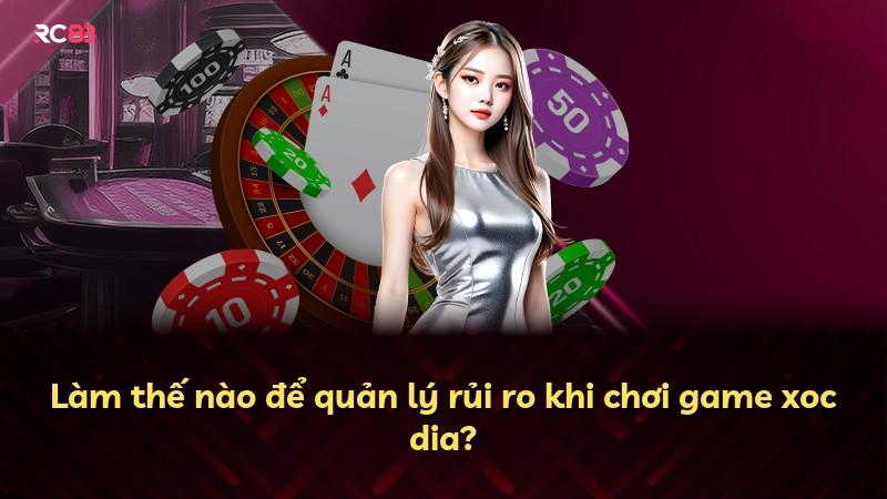Làm thế nào để quản lý rủi ro khi chơi game xoc dia?