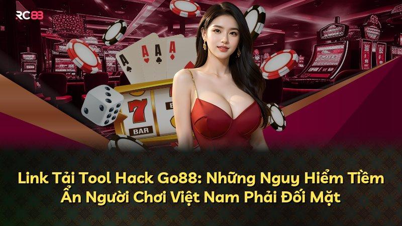 Link Tải Tool Hack Go88: Những Nguy Hiểm Tiềm Ẩn Người Chơi Việt Nam Phải Đối Mặt