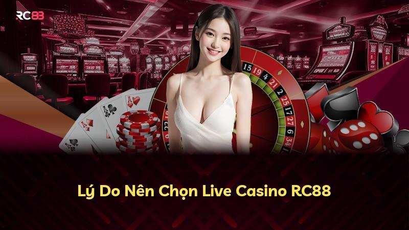 Lý Do Nên Chọn Live Casino RC88