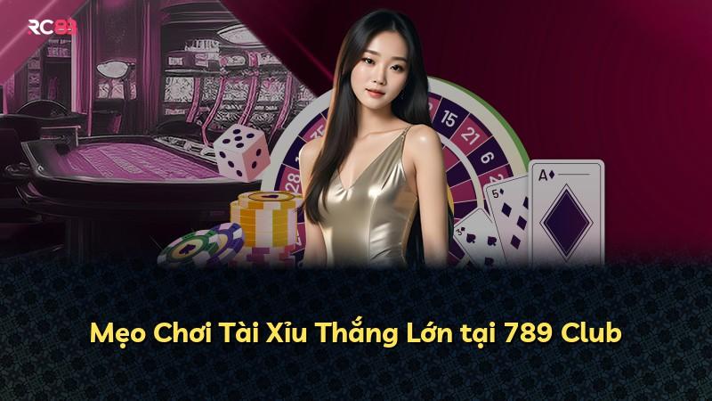 Mẹo Chơi Tài Xỉu Thắng Lớn tại 789 Club