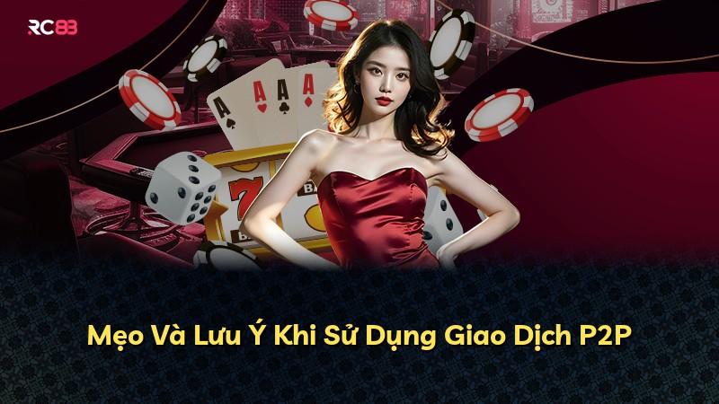Mẹo Và Lưu Ý Khi Sử Dụng Giao Dịch P2P