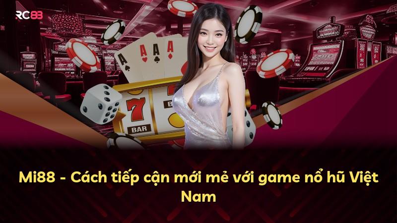 Mi88 - Cách tiếp cận mới mẻ với game nổ hũ Việt Nam