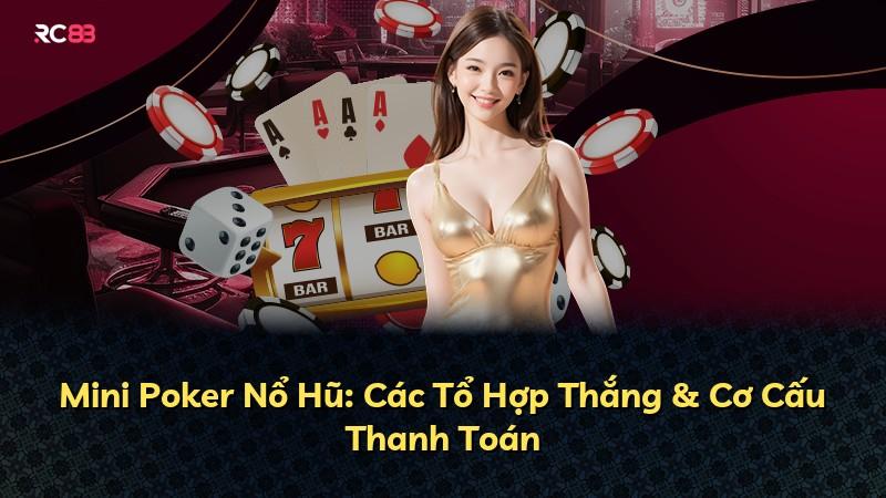 Mini Poker Nổ Hũ: Các Tổ Hợp Thắng & Cơ Cấu Thanh Toán