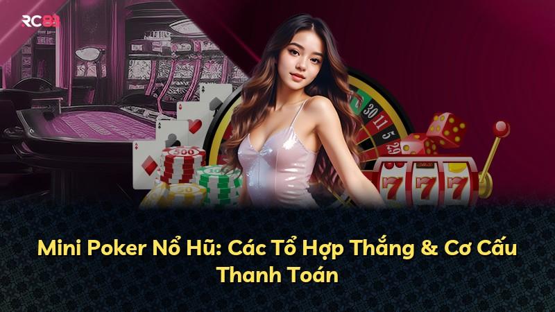Mini Poker Nổ Hũ: Các Tổ Hợp Thắng & Cơ Cấu Thanh Toán