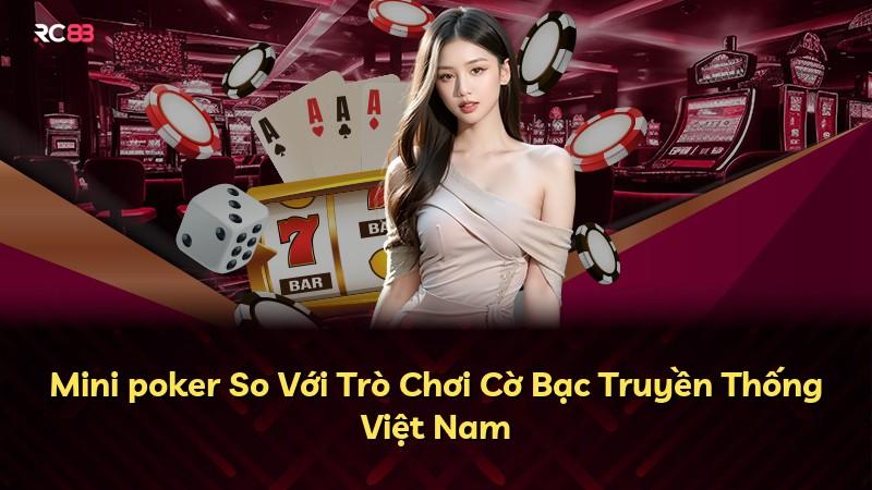 Mini poker So Với Trò Chơi Cờ Bạc Truyền Thống Việt Nam