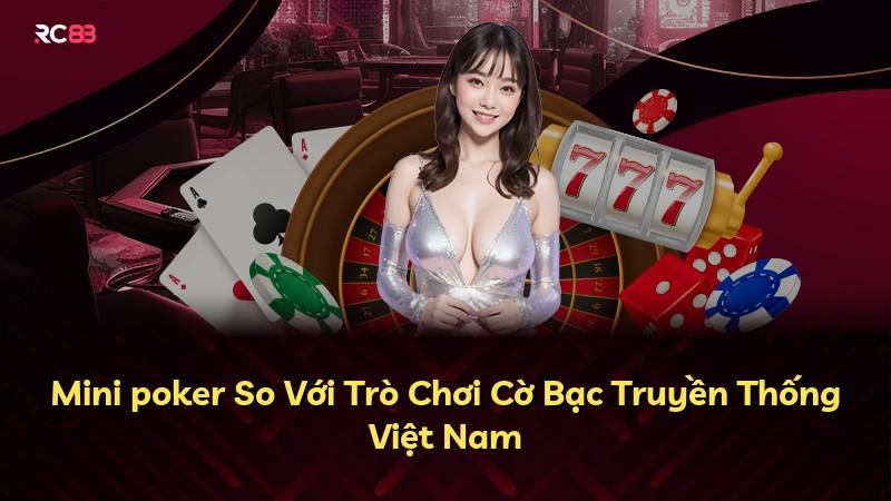 Mini poker So Với Trò Chơi Cờ Bạc Truyền Thống Việt Nam