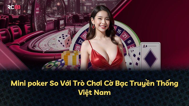 Mini poker So Với Trò Chơi Cờ Bạc Truyền Thống Việt Nam