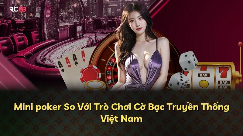 Mini poker So Với Trò Chơi Cờ Bạc Truyền Thống Việt Nam